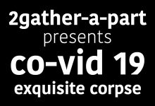 2gather-a-part presents co-vid 19 exquisite corpse title card